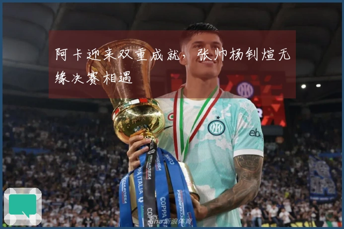 阿卡迎来双重成就，张帅杨钊煊无缘决赛相遇