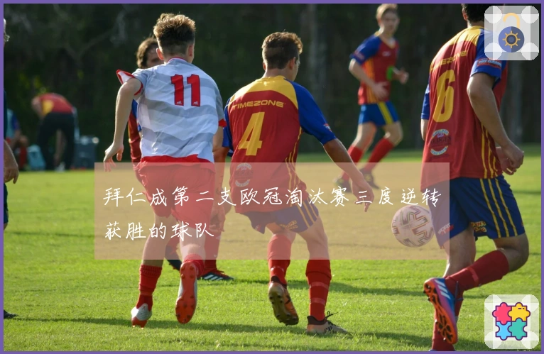 拜仁成第二支欧冠淘汰赛三度逆转获胜的球队