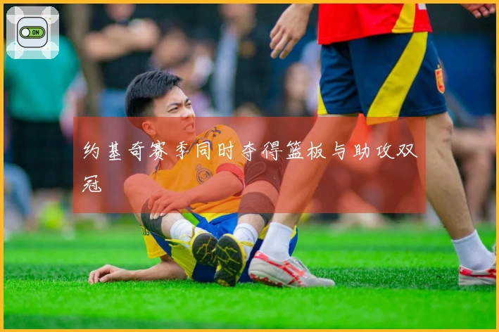 约基奇赛季同时夺得篮板与助攻双冠