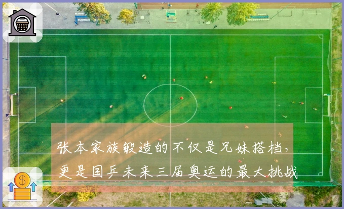 张本家族锻造的不仅是兄妹搭档，更是国乒未来三届奥运的最大挑战者