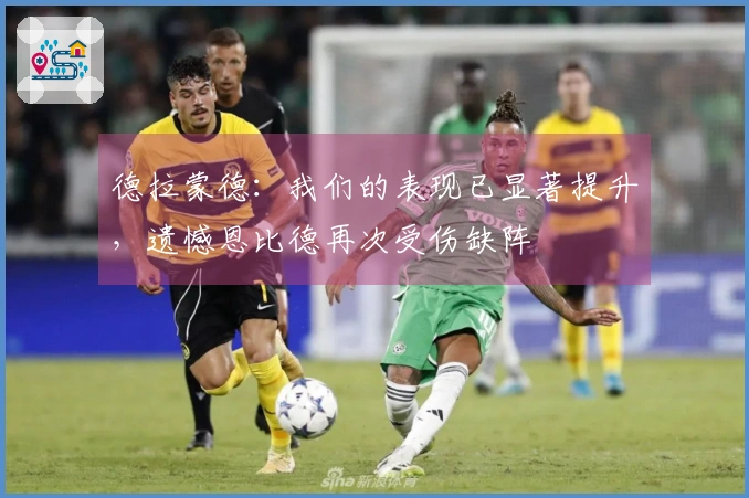 德拉蒙德：我们的表现已显著提升，遗憾恩比德再次受伤缺阵